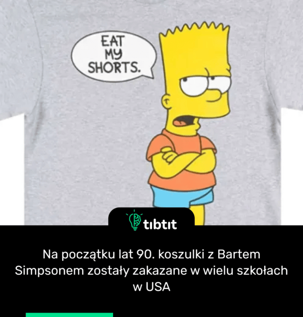 Na początku lat 90. koszulki z Bartem Simpsonem zostały zakazane w wielu szkołach w USA