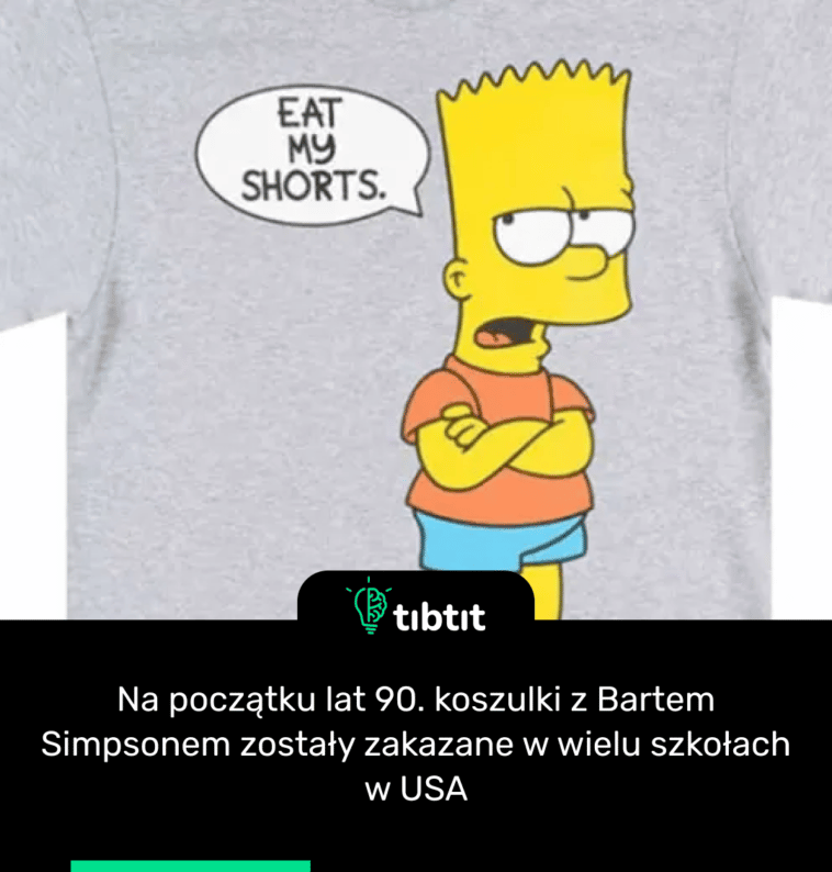 Na początku lat 90. koszulki z Bartem Simpsonem zostały zakazane w wielu szkołach w USA