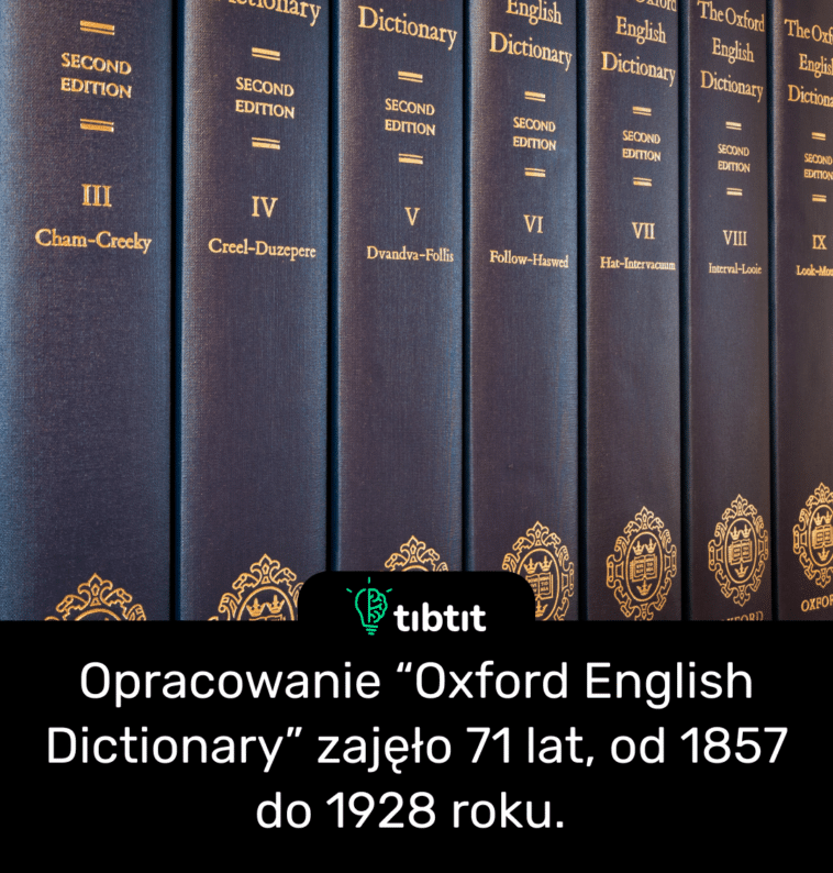 Opracowanie “Oxford English Dictionary” zajęło 71 lat, od 1857 do 1928 roku.