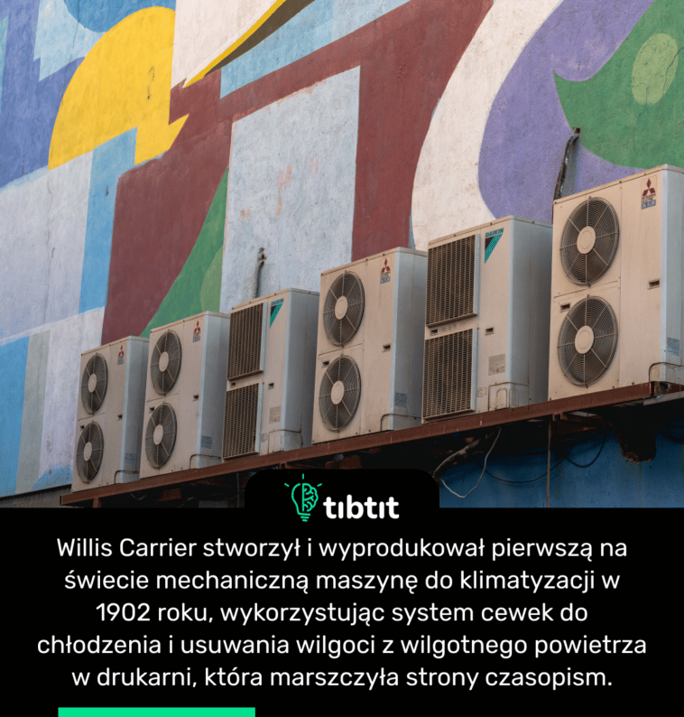 Willis Carrier stworzył i wyprodukował pierwszą na świecie mechaniczną maszynę do klimatyzacji w 1902 roku, wykorzystując system cewek do chłodzenia i usuwania wilgoci z wilgotnego powietrza w drukarni, która marszczyła strony czasopism.
