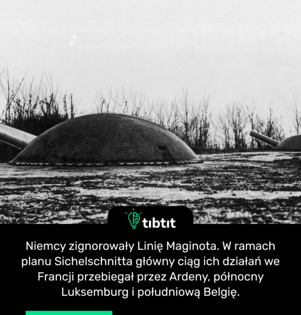 Niemcy zignorowały Linię Maginota. W ramach planu Sichelschnitta główny ciąg ich działań we Francji przebiegał przez Ardeny, północny Luksemburg i południową Belgię.