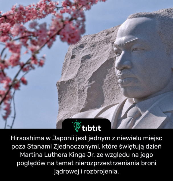 Hirsoshima w Japonii jest jednym z niewielu miejsc poza Stanami Zjednoczonymi, które świętują dzień Martina Luthera Kinga Jr, ze względu na jego poglądów na temat nierozprzestrzeniania broni jądrowej i rozbrojenia.