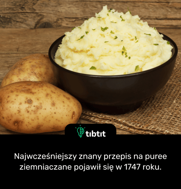 Najwcześniejszy znany przepis na puree ziemniaczane pojawił się w 1747 roku.