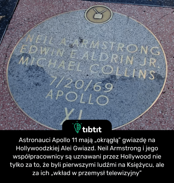 Astronauci Apollo 11 mają „okrągłą” gwiazdę na Hollywoodzkiej Alei Gwiazd. Neil Armstrong i jego współpracownicy są uznawani przez Hollywood nie tylko za to, że byli pierwszymi ludźmi na Księżycu, ale za ich „wkład w przemysł telewizyjny”