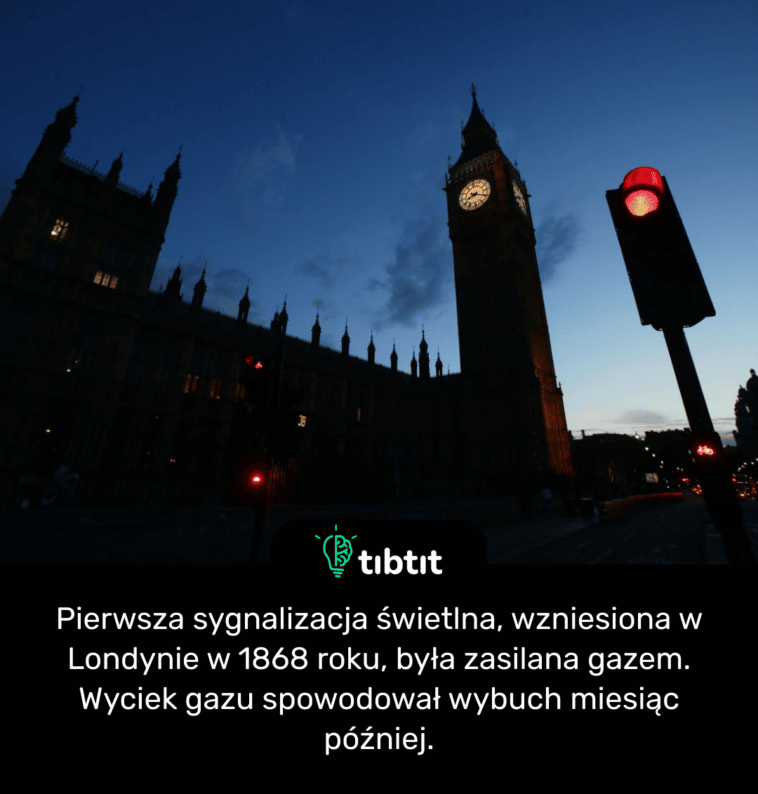 Pierwsza sygnalizacja świetlna, wzniesiona w Londynie w 1868 roku, była zasilana gazem. Wyciek gazu spowodował wybuch miesiąc później.