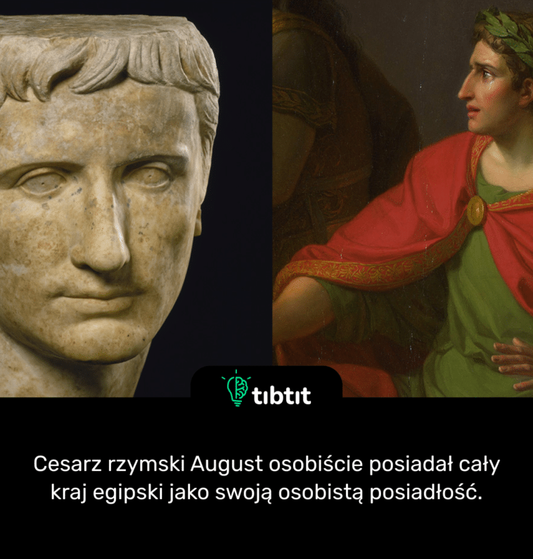 Cesarz rzymski August osobiście posiadał cały kraj egipski jako swoją osobistą posiadłość.