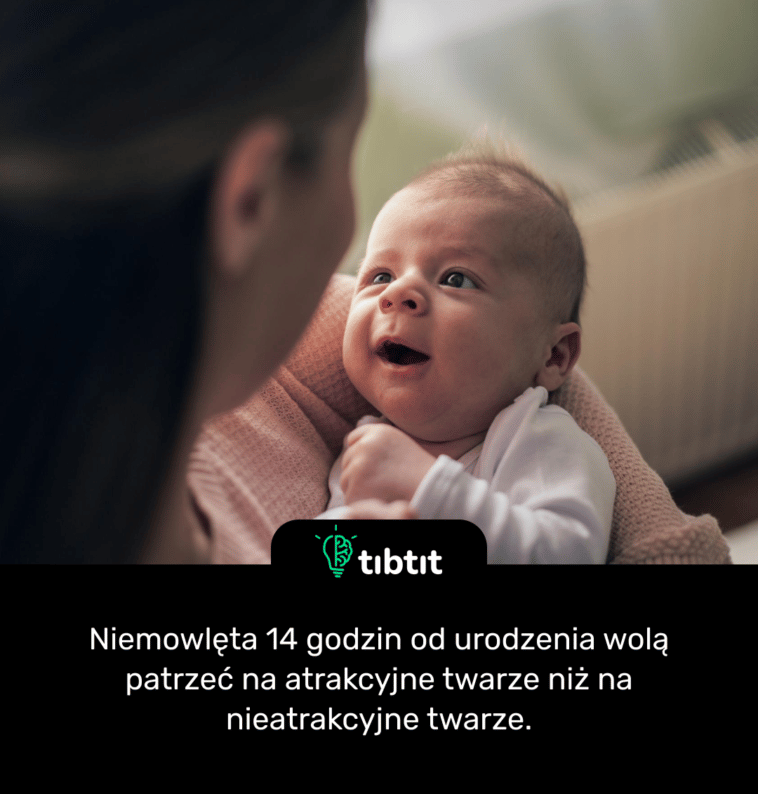 Niemowlęta 14 godzin od urodzenia wolą patrzeć na atrakcyjne twarze niż na nieatrakcyjne twarze.