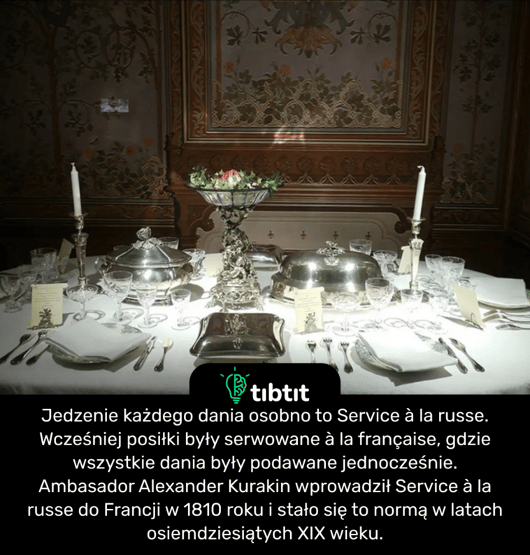 Jedzenie każdego dania osobno to Service à la russe. Wcześniej posiłki były serwowane à la française, gdzie wszystkie dania były podawane jednocześnie. Ambasador Alexander Kurakin wprowadził Service à la russe do Francji w 1810 roku i stało się to normą w latach osiemdziesiątych XIX wieku.