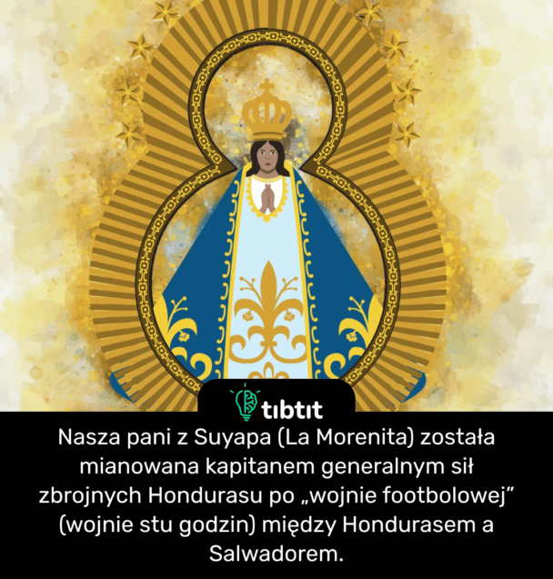 Nasza pani z Suyapa (La Morenita) została mianowana kapitanem generalnym sił zbrojnych Hondurasu po „wojnie footbolowej” (wojnie stu godzin) między Hondurasem a Salwadorem.