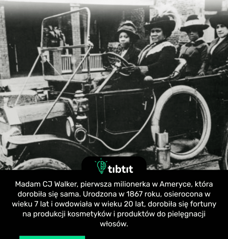 Madam CJ Walker, pierwsza milionerka w Ameryce, która dorobiła się sama. Urodzona w 1867 roku, osierocona w wieku 7 lat i owdowiała w wieku 20 lat, dorobiła się fortuny na produkcji kosmetyków i produktów do pielęgnacji włosów.