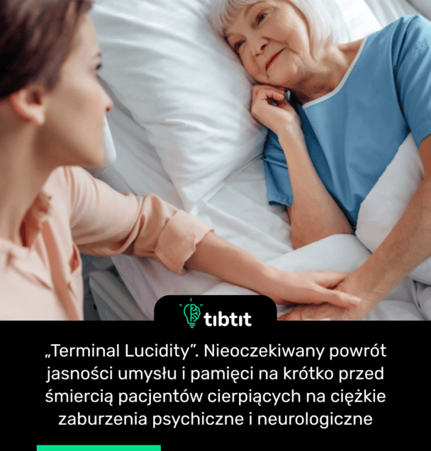 „Terminal Lucidity”. Nieoczekiwany powrót jasności umysłu i pamięci na krótko przed śmiercią pacjentów cierpiących na ciężkie zaburzenia psychiczne i neurologiczne