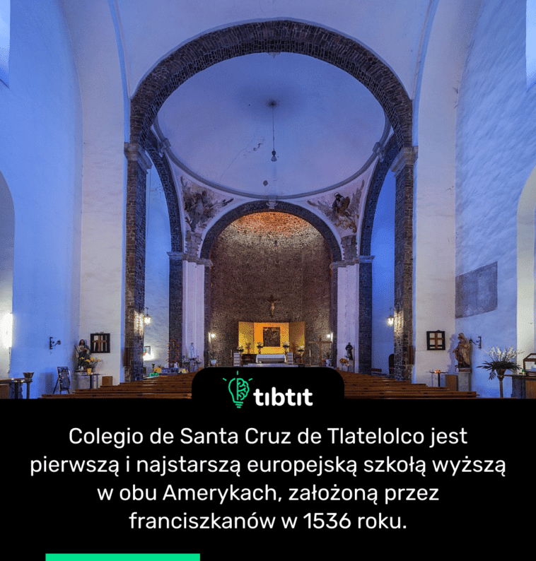 Colegio de Santa Cruz de Tlatelolco jest pierwszą i najstarszą europejską szkołą wyższą w obu Amerykach, założoną przez franciszkanów w 1536 roku.