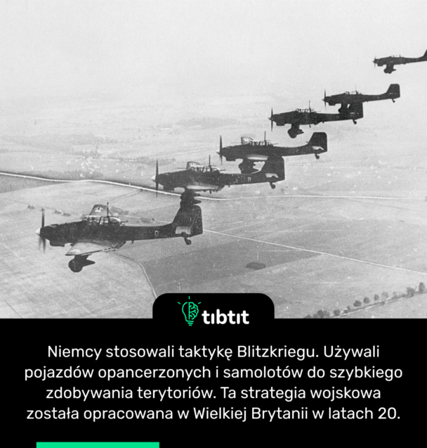 Niemcy stosowali taktykę Blitzkriegu. Używali pojazdów opancerzonych i samolotów do szybkiego zdobywania terytoriów. Ta strategia wojskowa została opracowana w Wielkiej Brytanii w latach 20.