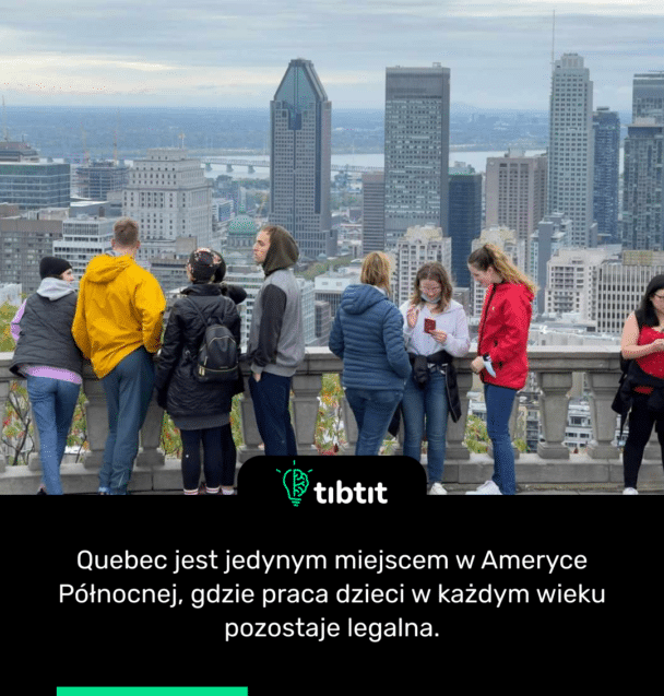 Quebec jest jedynym miejscem w Ameryce Północnej, gdzie praca dzieci w każdym wieku pozostaje legalna.