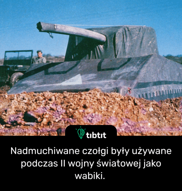Nadmuchiwane czołgi były używane podczas II wojny światowej jako wabiki.