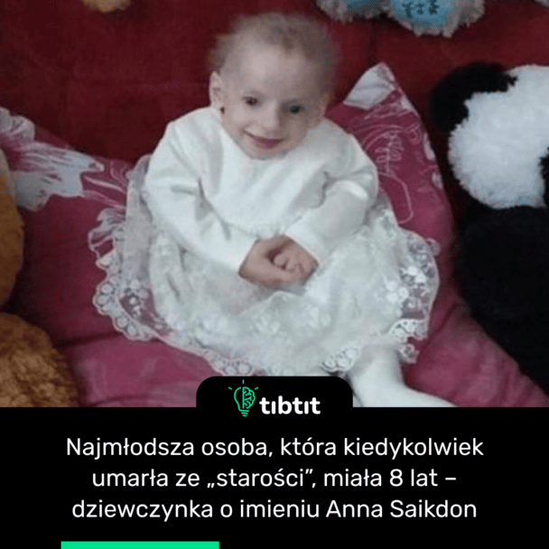 Najmłodsza osoba, która kiedykolwiek umarła ze „starości”, miała 8 lat – dziewczynka o imieniu Anna Saikdon