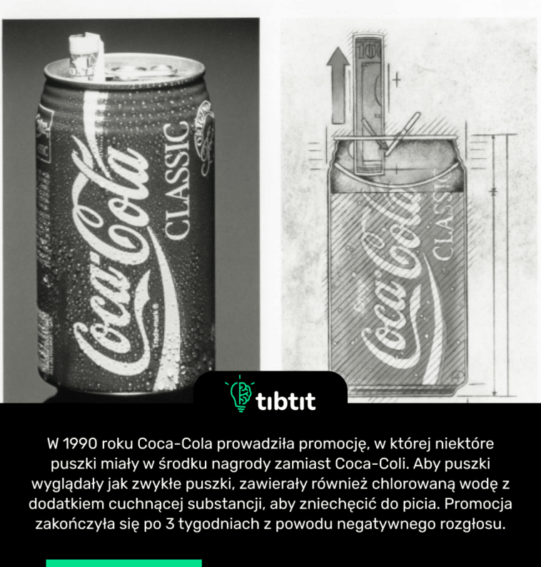 W 1990 roku Coca-Cola prowadziła promocję, w której niektóre puszki miały w środku nagrody zamiast Coca-Coli. Aby puszki wyglądały jak zwykłe puszki, zawierały również chlorowaną wodę z dodatkiem cuchnącej substancji, aby zniechęcić do picia. Promocja zakończyła się po 3 tygodniach z powodu negatywnego rozgłosu.