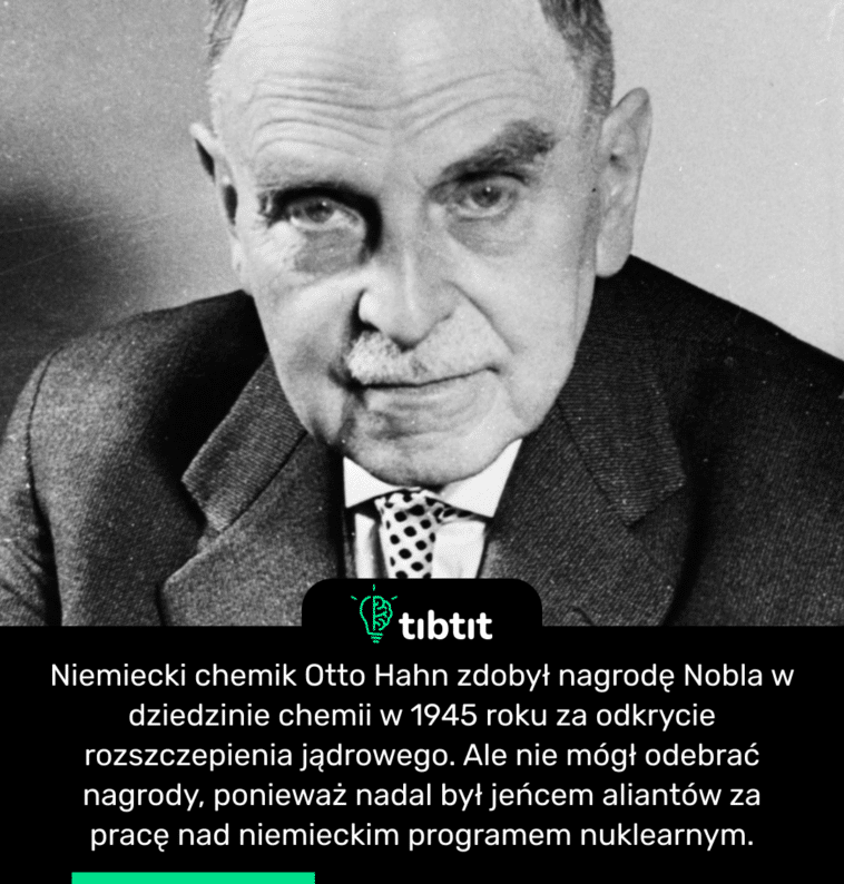 Niemiecki chemik Otto Hahn zdobył nagrodę Nobla w dziedzinie chemii w 1945 roku za odkrycie rozszczepienia jądrowego. Ale nie mógł odebrać nagrody, ponieważ nadal był jeńcem aliantów za pracę nad niemieckim programem nuklearnym.