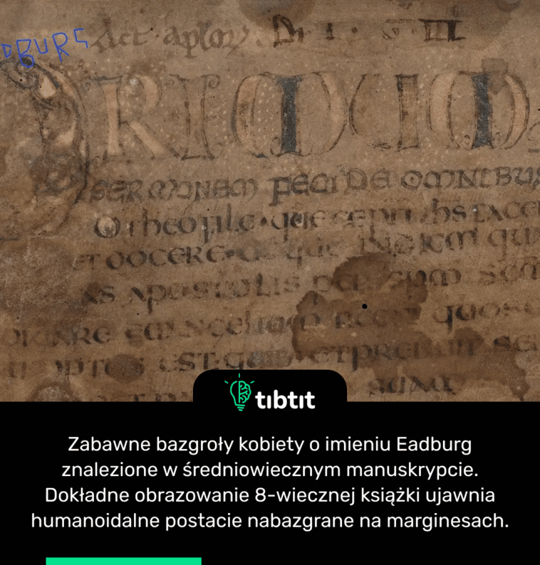 Zabawne bazgroły kobiety o imieniu Eadburg znalezione w średniowiecznym manuskrypcie. Dokładne obrazowanie 8-wiecznej książki ujawnia humanoidalne postacie nabazgrane na marginesach.