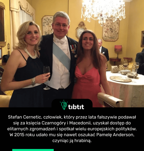Stefan Cernetic, człowiek, który przez lata fałszywie podawał się za księcia Czarnogóry i Macedonii, uzyskał dostęp do elitarnych zgromadzeń i spotkał wielu europejskich polityków. W 2015 roku udało mu się nawet oszukać Pamelę Anderson, czyniąc ją hrabiną.