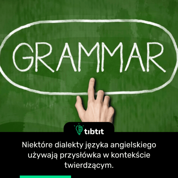 Niektóre dialekty języka angielskiego używają przysłówka w kontekście twierdzącym.