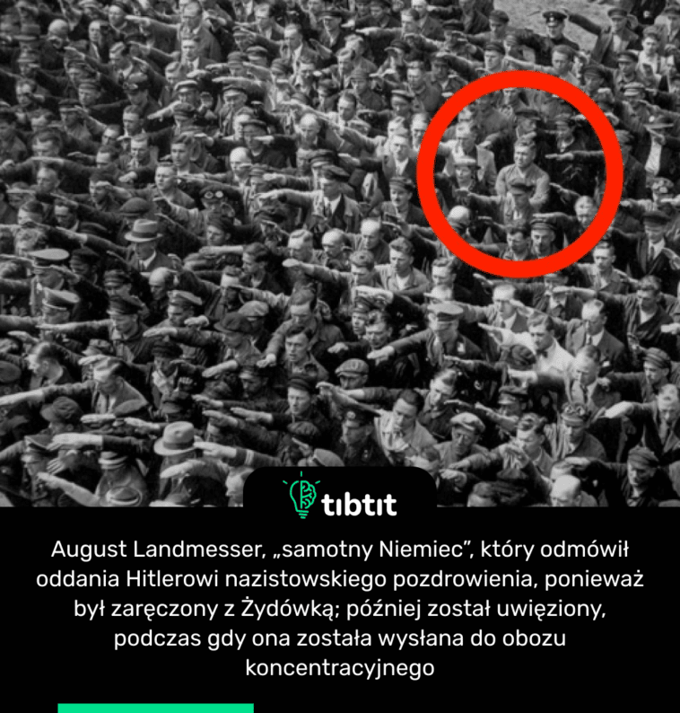 August Landmesser, „samotny Niemiec”, który odmówił oddania Hitlerowi nazistowskiego pozdrowienia, ponieważ był zaręczony z Żydówką; później został uwięziony, podczas gdy ona została wysłana do obozu koncentracyjnego
