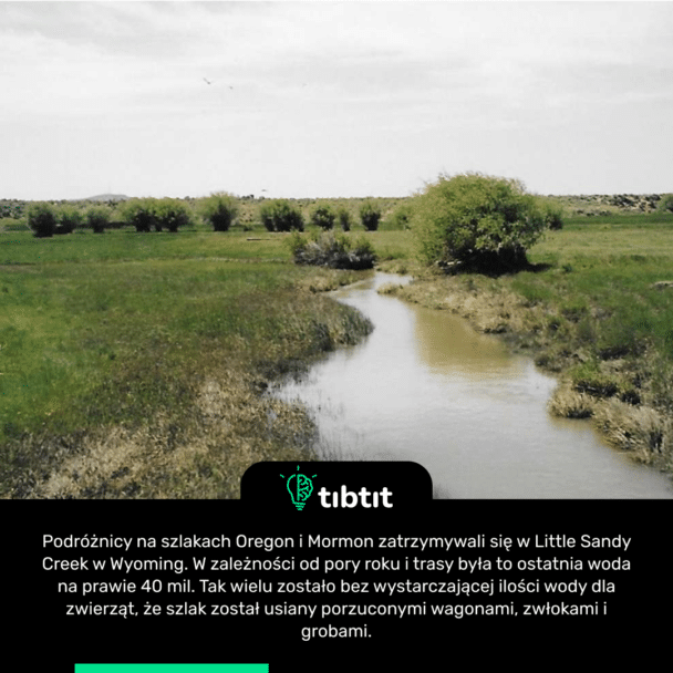 Podróżnicy na szlakach Oregon i Mormon zatrzymywali się w Little Sandy Creek w Wyoming. W zależności od pory roku i trasy była to ostatnia woda na prawie 40 mil. Tak wielu zostało bez wystarczającej ilości wody dla zwierząt, że szlak został usiany porzuconymi wagonami, zwłokami i grobami.