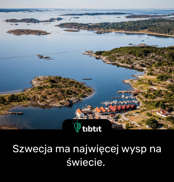 Szwecja ma najwięcej wysp na świecie.