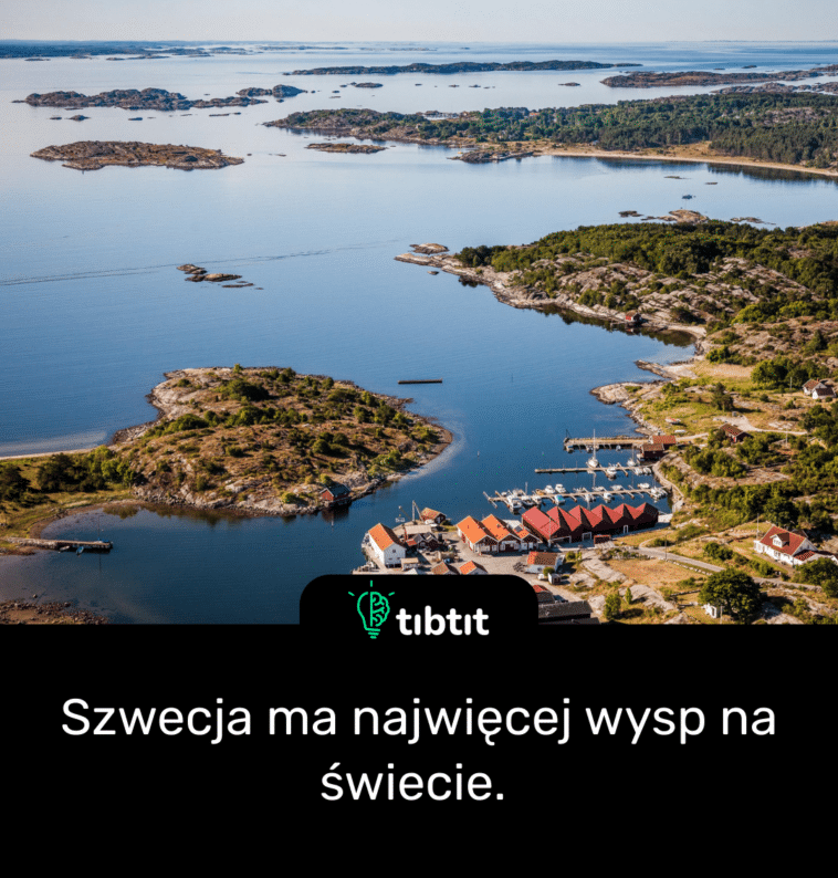 Szwecja ma najwięcej wysp na świecie.