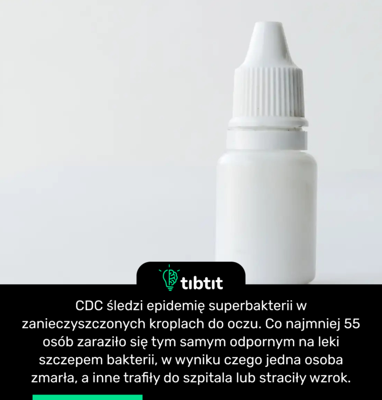 CDC śledzi epidemię superbakterii w zanieczyszczonych kroplach do oczu. Co najmniej 55 osób zaraziło się tym samym odpornym na leki szczepem bakterii, w wyniku czego jedna osoba zmarła, a inne trafiły do szpitala lub straciły wzrok.