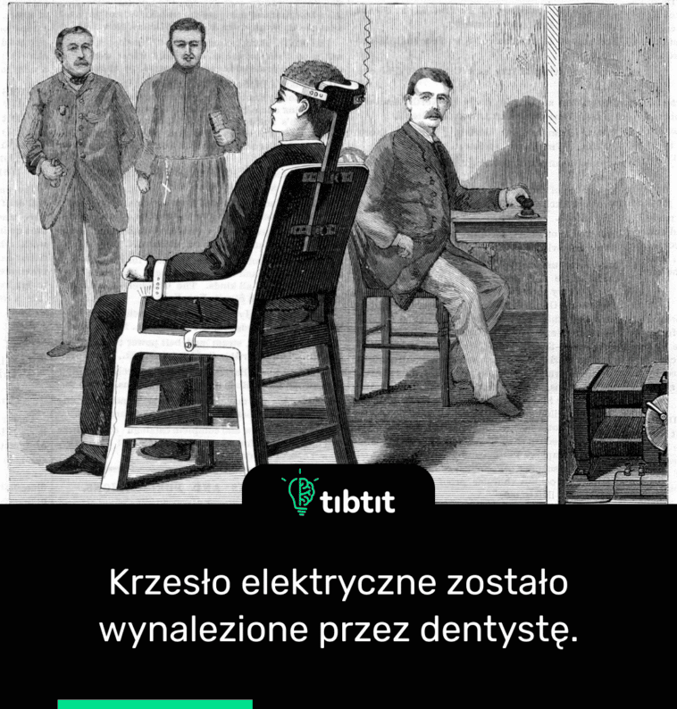 Krzesło elektryczne zostało wynalezione przez dentystę.