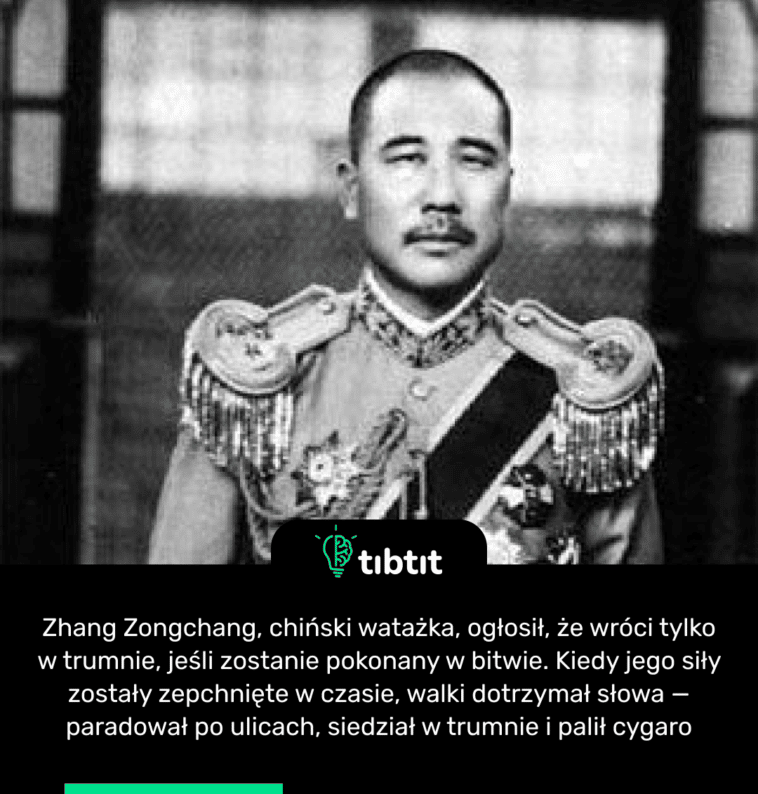 Zhang Zongchang, chiński watażka, ogłosił, że wróci tylko w trumnie, jeśli zostanie pokonany w bitwie. Kiedy jego siły zostały zepchnięte w czasie, walki dotrzymał słowa — paradował po ulicach, siedział w trumnie i palił cygaro