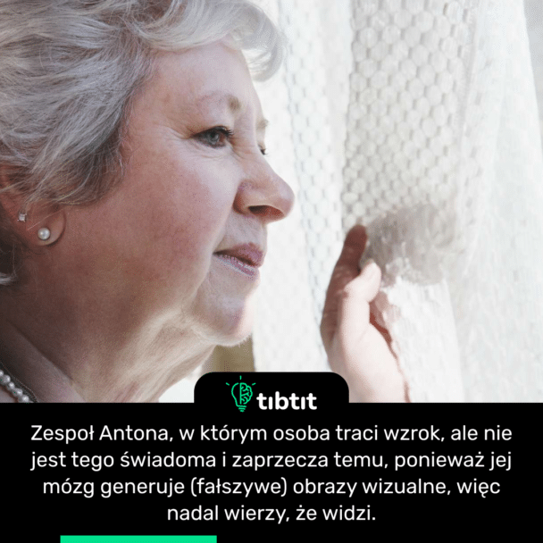 Zespoł Antona, w którym osoba traci wzrok, ale nie jest tego świadoma i zaprzecza temu, ponieważ jej mózg generuje (fałszywe) obrazy wizualne, więc nadal wierzy, że widzi.