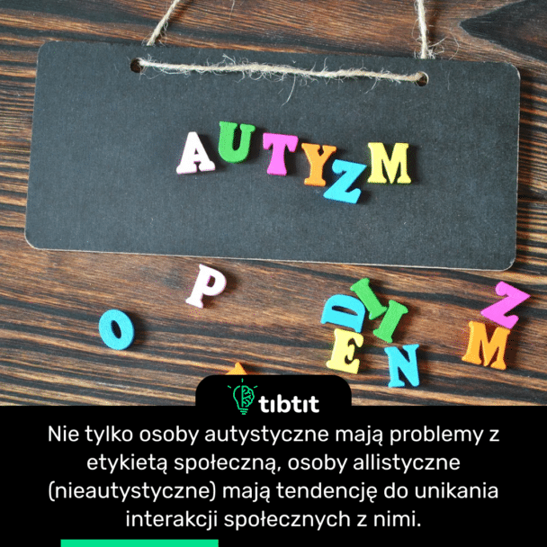 Nie tylko osoby autystyczne mają problemy z etykietą społeczną, osoby allistyczne (nieautystyczne) mają tendencję do unikania interakcji społecznych z nimi.