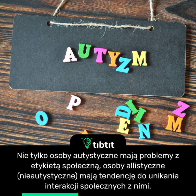 Nie tylko osoby autystyczne mają problemy z etykietą społeczną, osoby allistyczne (nieautystyczne) mają tendencję do unikania interakcji społecznych z nimi.