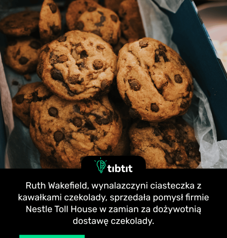 Ruth Wakefield, wynalazczyni ciasteczka z kawałkami czekolady, sprzedała pomysł firmie Nestle Toll House w zamian za dożywotnią dostawę czekolady.