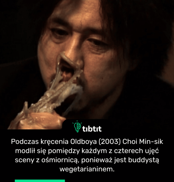 Podczas kręcenia Oldboya (2003) Choi Min-sik modlił się pomiędzy każdym z czterech ujęć sceny z ośmiornicą, ponieważ jest buddystą wegetarianinem.