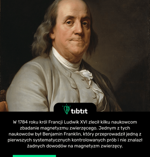 W 1784 roku król Francji Ludwik XVI zlecił kilku naukowcom zbadanie magnetyzmu zwierzęcego. Jednym z tych naukowców był Benjamin Franklin, który przeprowadził jedną z pierwszych systematycznych kontrolowanych prób i nie znalazł żadnych dowodów na magnetyzm zwierzęcy.