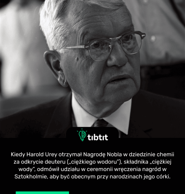 Kiedy Harold Urey otrzymał Nagrodę Nobla w dziedzinie chemii za odkrycie deuteru („ciężkiego wodoru”), składnika „ciężkiej wody”, odmówił udziału w ceremonii wręczenia nagród w Sztokholmie, aby być obecnym przy narodzinach jego córki.