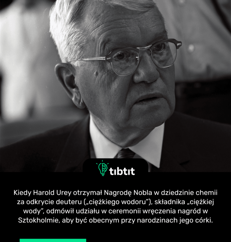 Kiedy Harold Urey otrzymał Nagrodę Nobla w dziedzinie chemii za odkrycie deuteru („ciężkiego wodoru”), składnika „ciężkiej wody”, odmówił udziału w ceremonii wręczenia nagród w Sztokholmie, aby być obecnym przy narodzinach jego córki.