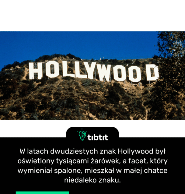 W latach dwudziestych znak Hollywood był oświetlony tysiącami żarówek, a facet, który wymieniał spalone, mieszkał w małej chatce niedaleko znaku.