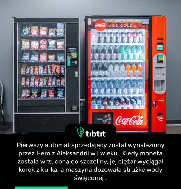 Pierwszy automat sprzedający został wynaleziony przez Hero z Aleksandrii w I wieku . Kiedy moneta została wrzucona do szczeliny, jej ciężar wyciągał korek z kurka, a maszyna dozowała strużkę wody święconej .