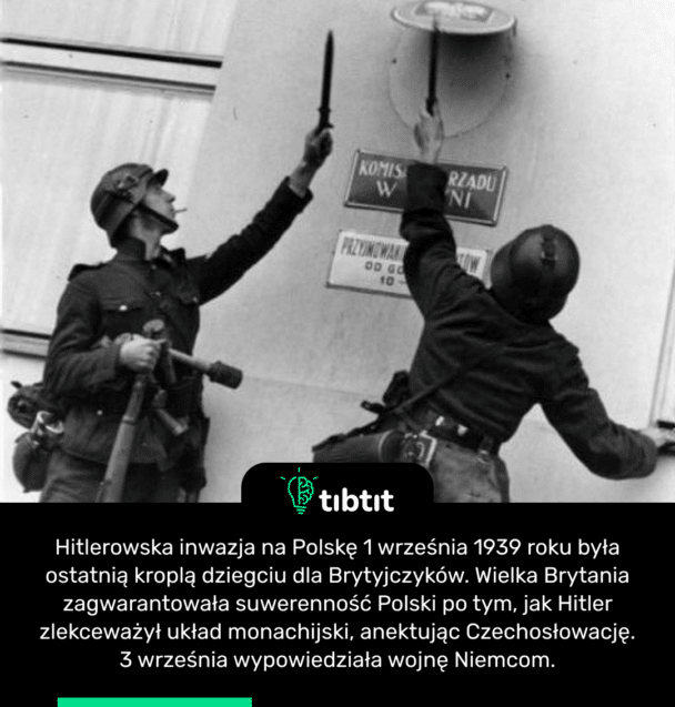 Hitlerowska inwazja na Polskę 1 września 1939 roku była ostatnią kroplą dziegciu dla Brytyjczyków. Wielka Brytania zagwarantowała suwerenność Polski po tym, jak Hitler zlekceważył układ monachijski, anektując Czechosłowację. 3 września wypowiedziała wojnę Niemcom.
