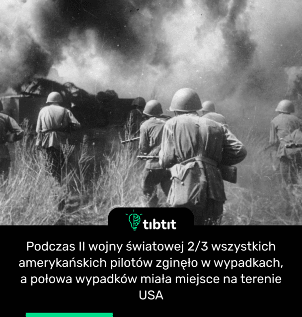 Podczas II wojny światowej 2/3 wszystkich amerykańskich pilotów zginęło w wypadkach, a połowa wypadków miała miejsce na terenie USA