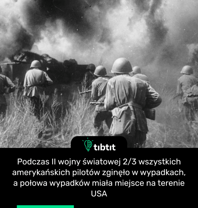 Podczas II wojny światowej 2/3 wszystkich amerykańskich pilotów zginęło w wypadkach, a połowa wypadków miała miejsce na terenie USA