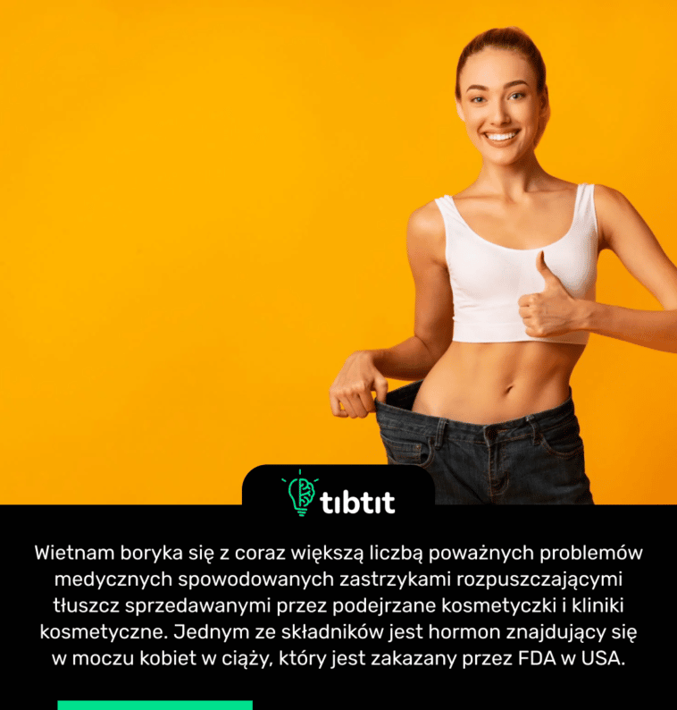 Wietnam boryka się z coraz większą liczbą poważnych problemów medycznych spowodowanych zastrzykami rozpuszczającymi tłuszcz sprzedawanymi przez podejrzane kosmetyczki i kliniki kosmetyczne. Jednym ze składników jest hormon znajdujący się w moczu kobiet w ciąży, który jest zakazany przez FDA w USA.