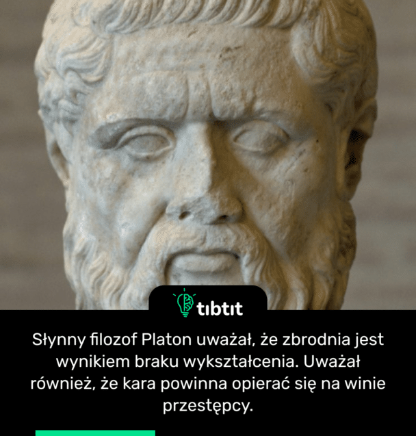 Słynny filozof Platon uważał, że zbrodnia jest wynikiem braku wykształcenia. Uważał również, że kara powinna opierać się na winie przestępcy.