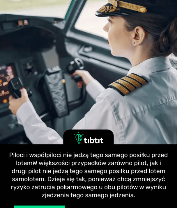 Piloci i współpiloci nie jedzą tego samego posiłku przed lotem W większości przypadków zarówno pilot, jak i drugi pilot nie jedzą tego samego posiłku przed lotem samolotem. Dzieje się tak, ponieważ chcą zmniejszyć ryzyko zatrucia pokarmowego u obu pilotów w wyniku zjedzenia tego samego jedzenia.