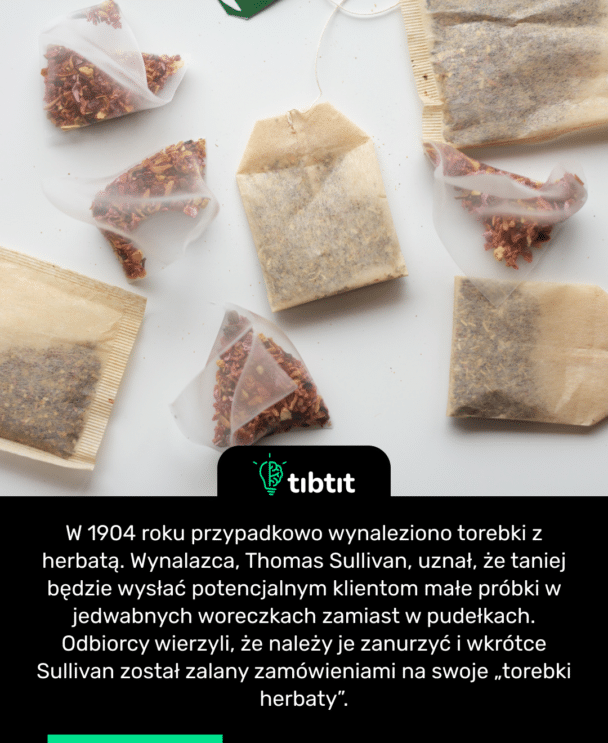 W 1904 roku przypadkowo wynaleziono torebki z herbatą. Wynalazca, Thomas Sullivan, uznał, że taniej będzie wysłać potencjalnym klientom małe próbki w jedwabnych woreczkach zamiast w pudełkach. Odbiorcy wierzyli, że należy je zanurzyć i wkrótce Sullivan został zalany zamówieniami na swoje „torebki herbaty”.