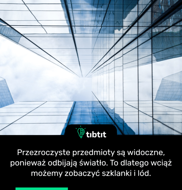 Przezroczyste przedmioty są widoczne, ponieważ odbijają światło. To dlatego wciąż możemy zobaczyć szklanki i lód.